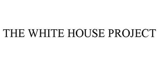 THE WHITE HOUSE PROJECT