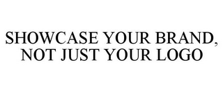 SHOWCASE YOUR BRAND, NOT JUST YOUR LOGO