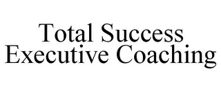 TOTAL SUCCESS EXECUTIVE COACHING