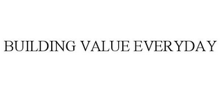 BUILDING VALUE EVERYDAY