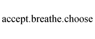 ACCEPT.BREATHE.CHOOSE