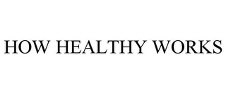 HOW HEALTHY WORKS