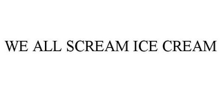 WE ALL SCREAM ICE CREAM