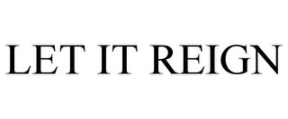 LET IT REIGN
