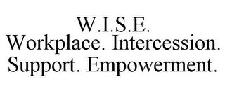 W.I.S.E. WORKPLACE. INTERCESSION. SUPPORT. EMPOWERMENT.