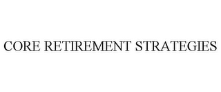 CORE RETIREMENT STRATEGIES