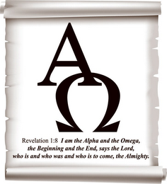 REVELATION 1:8 I AM THE ALPHA AND THE OMEGA, THE BEGINNING AND THE END, SAYS THE LORD, WHO IS AND WHO WAS AND WHO IS TO COME, THE ALMIGHTY.