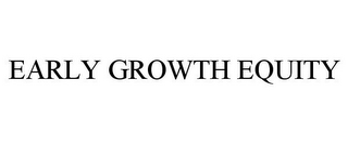 EARLY GROWTH EQUITY