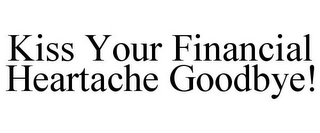 KISS YOUR FINANCIAL HEARTACHE GOODBYE!