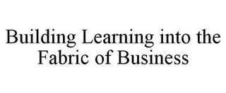 BUILDING LEARNING INTO THE FABRIC OF BUSINESS