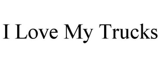 I LOVE MY TRUCKS