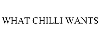 WHAT CHILLI WANTS