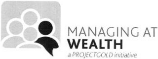 MANAGING AT WEALTH A PROJECTGOLD INITIATIVE