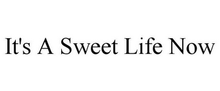 IT'S A SWEET LIFE NOW