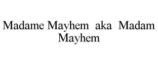 MADAME MAYHEM AKA MADAM MAYHEM