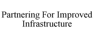 PARTNERING FOR IMPROVED INFRASTRUCTURE