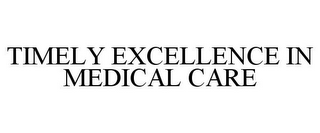 TIMELY EXCELLENCE IN MEDICAL CARE