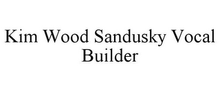 KIM WOOD SANDUSKY VOCAL BUILDER