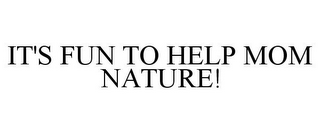 IT'S FUN TO HELP MOM NATURE!