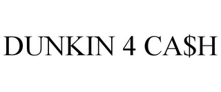 DUNKIN 4 CA$H