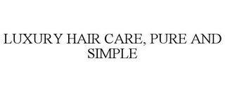 LUXURY HAIR CARE, PURE AND SIMPLE