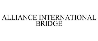 ALLIANCE INTERNATIONAL BRIDGE