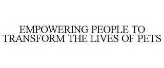 EMPOWERING PEOPLE TO TRANSFORM THE LIVES OF PETS