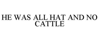 HE WAS ALL HAT AND NO CATTLE