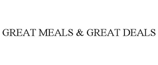 GREAT MEALS & GREAT DEALS