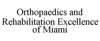 ORTHOPAEDICS AND REHABILITATION EXCELLENCE OF MIAMI