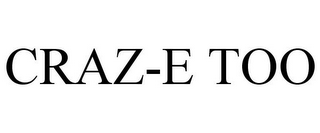 CRAZ-E TOO