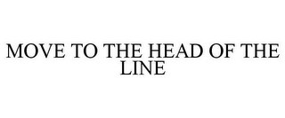 MOVE TO THE HEAD OF THE LINE