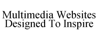 MULTIMEDIA WEBSITES DESIGNED TO INSPIRE