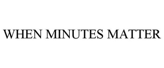 WHEN MINUTES MATTER