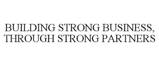 BUILDING STRONG BUSINESS, THROUGH STRONG PARTNERS