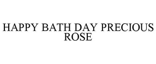 HAPPY BATH DAY PRECIOUS ROSE