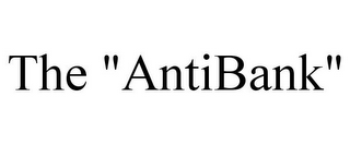 THE "ANTIBANK"