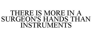 THERE IS MORE IN A SURGEON'S HANDS THAN INSTRUMENTS