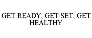 GET READY, GET SET, GET HEALTHY