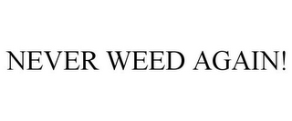 NEVER WEED AGAIN!