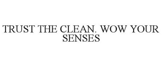 TRUST THE CLEAN. WOW YOUR SENSES