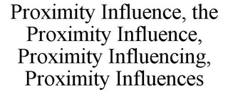 PROXIMITY INFLUENCE, THE PROXIMITY INFLUENCE, PROXIMITY INFLUENCING, PROXIMITY INFLUENCES