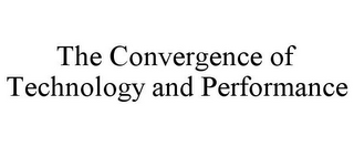THE CONVERGENCE OF TECHNOLOGY AND PERFORMANCE