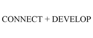CONNECT + DEVELOP
