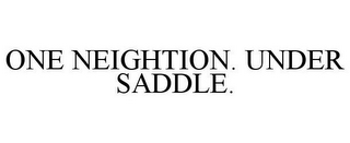 ONE NEIGHTION. UNDER SADDLE.