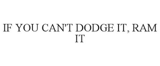 IF YOU CAN'T DODGE IT, RAM IT