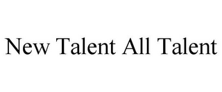 NEW TALENT ALL TALENT