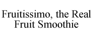 FRUITISSIMO, THE REAL FRUIT SMOOTHIE