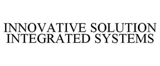 INNOVATIVE SOLUTION INTEGRATED SYSTEMS