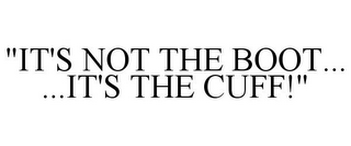 "IT'S NOT THE BOOT... ...IT'S THE CUFF!"